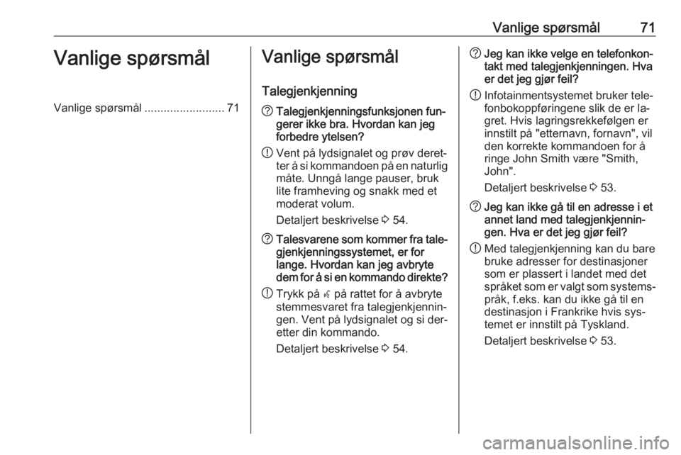 OPEL MERIVA 2016  Brukerhåndbok for infotainmentsystem Vanlige spørsmål71Vanlige spørsmålVanlige spørsmål.........................71Vanlige spørsmål
Talegjenkjenning? Talegjenkjenningsfunksjonen fun‐
gerer ikke bra. Hvordan kan jeg
forbedre ytel