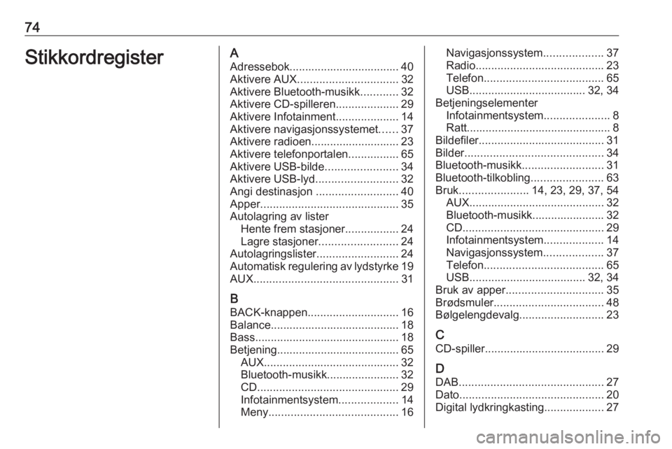 OPEL MERIVA 2016  Brukerhåndbok for infotainmentsystem 74StikkordregisterAAdressebok................................... 40Aktivere AUX ................................ 32
Aktivere Bluetooth-musikk ............32
Aktivere CD-spilleren ....................2