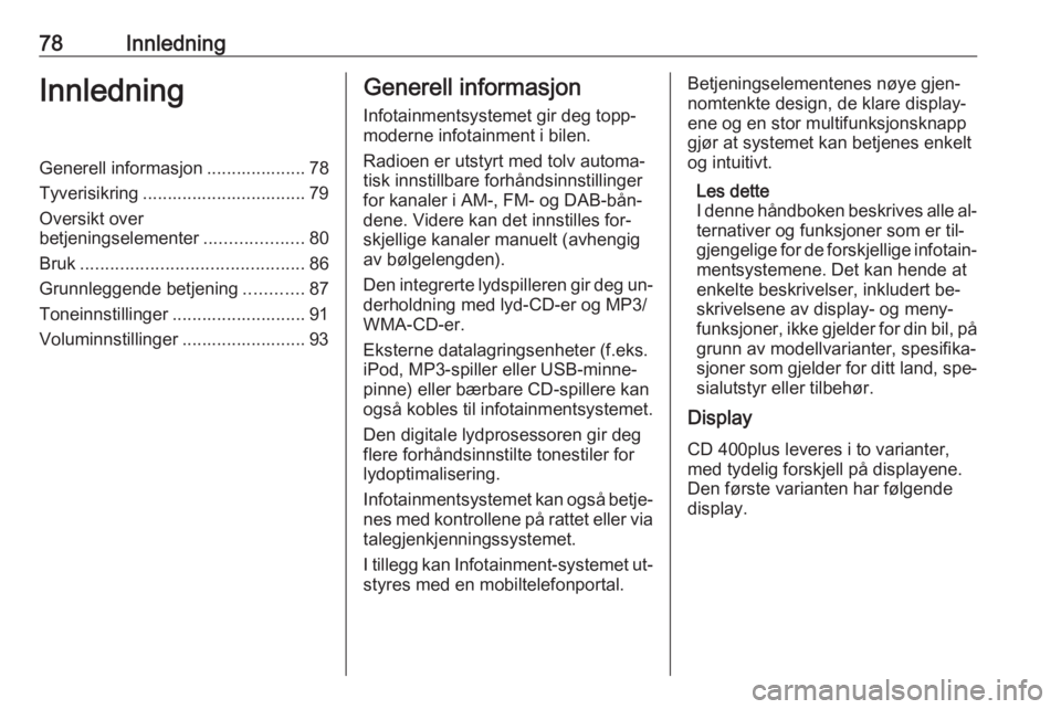 OPEL MERIVA 2016 Brukerhåndbok for infotainmentsystem 78InnledningInnledningGenerell informasjon .................... 78Tyverisikring ................................. 79
Oversikt over
betjeningselementer ....................80
Bruk ..................... OPEL MERIVA 2016 Brukerhåndbok for infotainmentsystem 78InnledningInnledningGenerell informasjon .................... 78Tyverisikring ................................. 79
Oversikt over
betjeningselementer ....................80
Bruk .....................