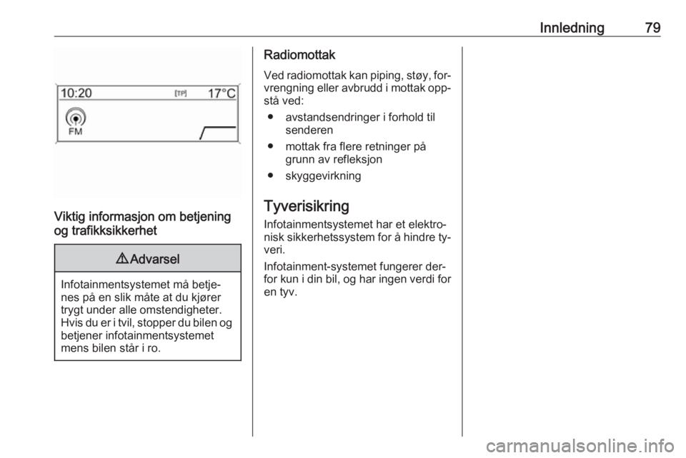 OPEL MERIVA 2016  Brukerhåndbok for infotainmentsystem Innledning79
Viktig informasjon om betjening
og trafikksikkerhet
9 Advarsel
Infotainmentsystemet må betje‐
nes på en slik måte at du kjører trygt under alle omstendigheter.
Hvis du er i tvil, st