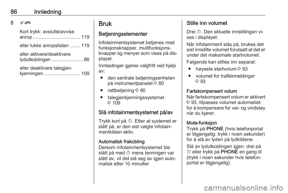 OPEL MERIVA 2016  Brukerhåndbok for infotainmentsystem 86Innledning5xn
Kort trykk: avslutte/avvise
anrop ................................... 119
eller lukke anropslisten .......119
eller aktivere/deaktivere
lydutkoblingen ....................... 86
eller 