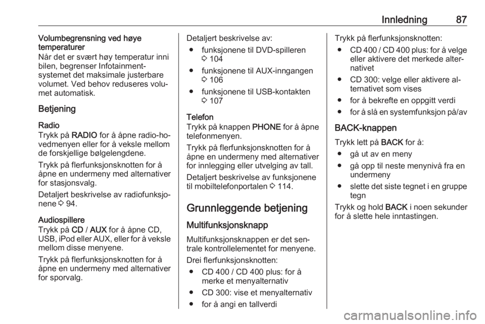 OPEL MERIVA 2016  Brukerhåndbok for infotainmentsystem Innledning87Volumbegrensning ved høye
temperaturer
Når det er svært høy temperatur inni bilen, begrenser Infotainment-
systemet det maksimale justerbare
volumet. Ved behov reduseres volu‐
met au