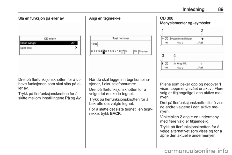 OPEL MERIVA 2016  Brukerhåndbok for infotainmentsystem Innledning89Slå en funksjon på eller av
Drei på flerfunksjonsknotten for å ut‐
heve funksjonen som skal slås på el‐
ler av.
Trykk på flerfunksjonsknotten for å
skifte mellom innstillingene