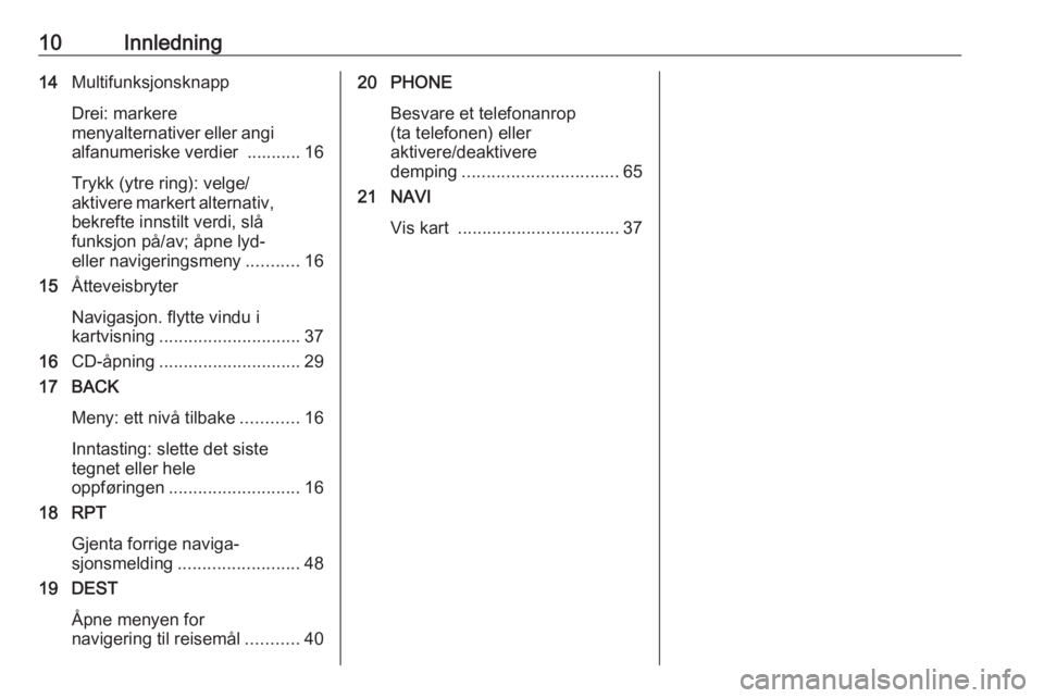 OPEL MERIVA 2016  Brukerhåndbok for infotainmentsystem 10Innledning14Multifunksjonsknapp
Drei: markere
menyalternativer eller angi alfanumeriske verdier  ........... 16
Trykk (ytre ring): velge/
aktivere markert alternativ,
bekrefte innstilt verdi, slå
f