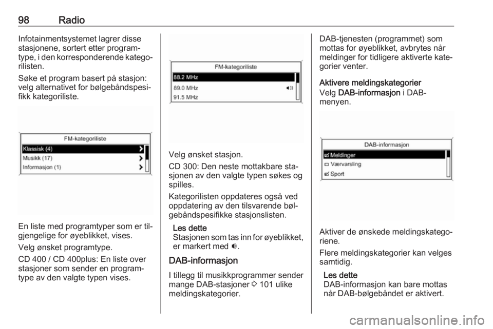 OPEL MERIVA 2016 Brukerhåndbok for infotainmentsystem 98RadioInfotainmentsystemet lagrer disse
stasjonene, sortert etter program‐
type, i den korresponderende katego‐
rilisten.
Søke et program basert på stasjon:
velg alternativet for bølgebåndspe OPEL MERIVA 2016 Brukerhåndbok for infotainmentsystem 98RadioInfotainmentsystemet lagrer disse
stasjonene, sortert etter program‐
type, i den korresponderende katego‐
rilisten.
Søke et program basert på stasjon:
velg alternativet for bølgebåndspe