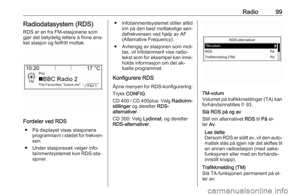 OPEL MERIVA 2016 Brukerhåndbok for infotainmentsystem Radio99Radiodatasystem (RDS)RDS er en fra FM-stasjonene som
gjør det betydelig lettere å finne øns‐
ket stasjon og feilfritt mottak.
Fordeler ved RDS
● På displayet vises stasjonens programnav OPEL MERIVA 2016 Brukerhåndbok for infotainmentsystem Radio99Radiodatasystem (RDS)RDS er en fra FM-stasjonene som
gjør det betydelig lettere å finne øns‐
ket stasjon og feilfritt mottak.
Fordeler ved RDS
● På displayet vises stasjonens programnav