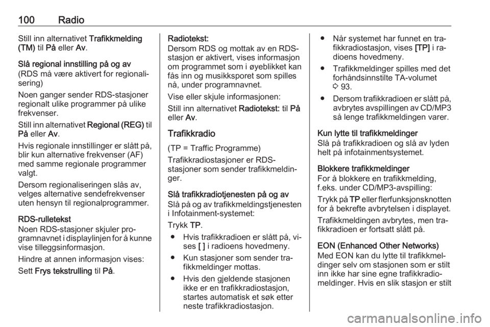 OPEL MERIVA 2016  Brukerhåndbok for infotainmentsystem 100RadioStill inn alternativet Trafikkmelding
(TM)  til På eller  Av.
Slå regional innstilling på og av
(RDS må være aktivert for regionali‐
sering)
Noen ganger sender RDS-stasjoner
regionalt u
