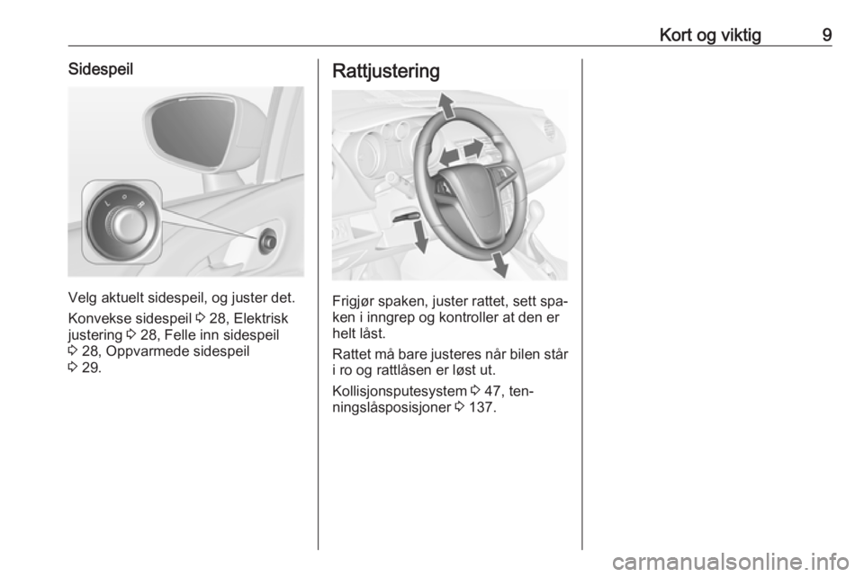 OPEL MERIVA 2016  Instruksjonsbok Kort og viktig9Sidespeil
Velg aktuelt sidespeil, og juster det.
Konvekse sidespeil  3 28, Elektrisk
justering  3 28, Felle inn sidespeil
3  28, Oppvarmede sidespeil
3  29.
Rattjustering
Frigjør spake