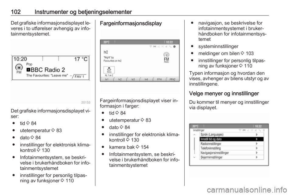 OPEL MERIVA 2016 Instruksjonsbok 102Instrumenter og betjeningselementerDet grafiske informasjonsdisplayet le‐
veres i to utførelser avhengig av info‐ tainmentsystemet.
Det grafiske informasjonsdisplayet vi‐
ser:
● tid 3 84
OPEL MERIVA 2016 Instruksjonsbok 102Instrumenter og betjeningselementerDet grafiske informasjonsdisplayet le‐
veres i to utførelser avhengig av info‐ tainmentsystemet.
Det grafiske informasjonsdisplayet vi‐
ser:
● tid 3 84