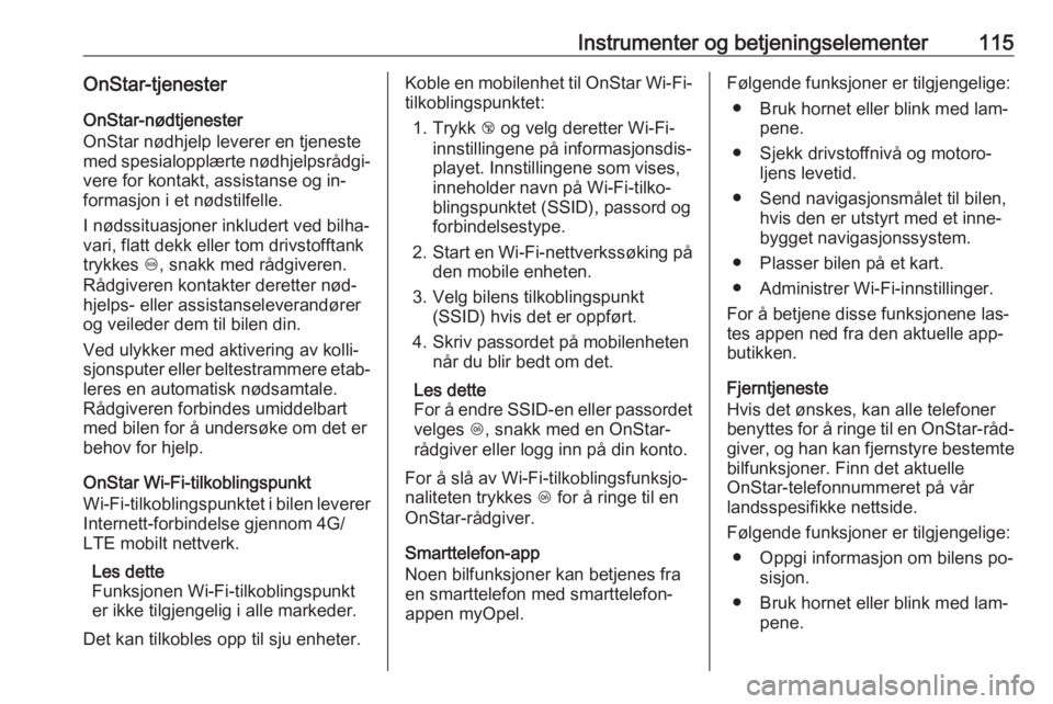 OPEL MERIVA 2016  Instruksjonsbok Instrumenter og betjeningselementer115OnStar-tjenesterOnStar-nødtjenester
OnStar nødhjelp leverer en tjeneste
med spesialopplærte nødhjelpsrådgi‐
vere for kontakt, assistanse og in‐ formasjon