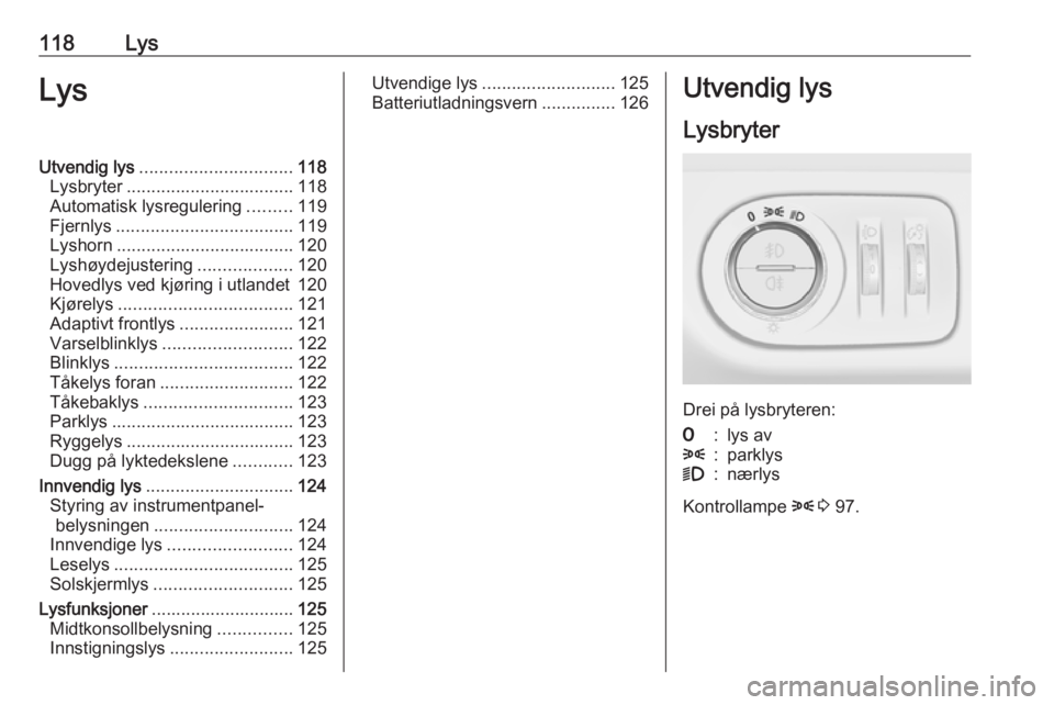OPEL MERIVA 2016 Instruksjonsbok 118LysLysUtvendig lys............................... 118
Lysbryter .................................. 118
Automatisk lysregulering .........119
Fjernlys .................................... 119
Lyshor OPEL MERIVA 2016 Instruksjonsbok 118LysLysUtvendig lys............................... 118
Lysbryter .................................. 118
Automatisk lysregulering .........119
Fjernlys .................................... 119
Lyshor