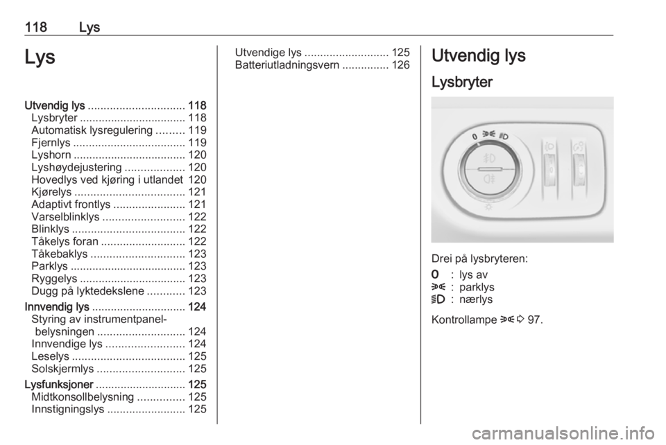 OPEL MERIVA 2016  Instruksjonsbok 118LysLysUtvendig lys............................... 118
Lysbryter .................................. 118
Automatisk lysregulering .........119
Fjernlys .................................... 119
Lyshor