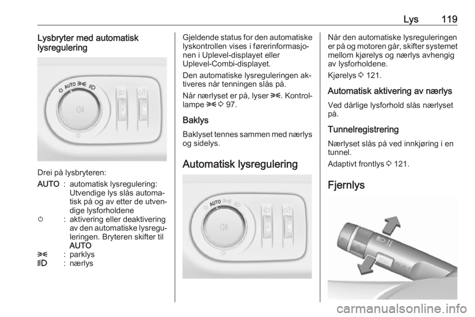 OPEL MERIVA 2016 Instruksjonsbok Lys119Lysbryter med automatisk
lysregulering
Drei på lysbryteren:
AUTO:automatisk lysregulering:
Utvendige lys slås automa‐
tisk på og av etter de utven‐
dige lysforholdenem:aktivering eller de OPEL MERIVA 2016 Instruksjonsbok Lys119Lysbryter med automatisk
lysregulering
Drei på lysbryteren:
AUTO:automatisk lysregulering:
Utvendige lys slås automa‐
tisk på og av etter de utven‐
dige lysforholdenem:aktivering eller de