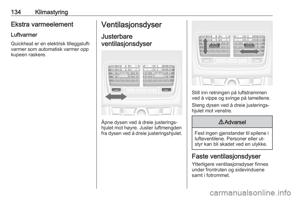 OPEL MERIVA 2016 Instruksjonsbok 134KlimastyringEkstra varmeelement
Luftvarmer
Quickheat er en elektrisk tilleggsluft‐
varmer som automatisk varmer opp
kupeen raskere.Ventilasjonsdyser
Justerbare
ventilasjonsdyser
Åpne dysen ved OPEL MERIVA 2016 Instruksjonsbok 134KlimastyringEkstra varmeelement
Luftvarmer
Quickheat er en elektrisk tilleggsluft‐
varmer som automatisk varmer opp
kupeen raskere.Ventilasjonsdyser
Justerbare
ventilasjonsdyser
Åpne dysen ved