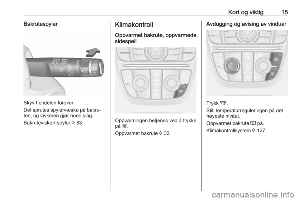 OPEL MERIVA 2016  Instruksjonsbok Kort og viktig15Bakrutespyler
Skyv hendelen forover.
Det sprutes spylervæske på bakru‐
ten, og viskeren gjør noen slag.
Bakrutevisker/-spyler  3 83.
Klimakontroll
Oppvarmet bakrute, oppvarmede
si