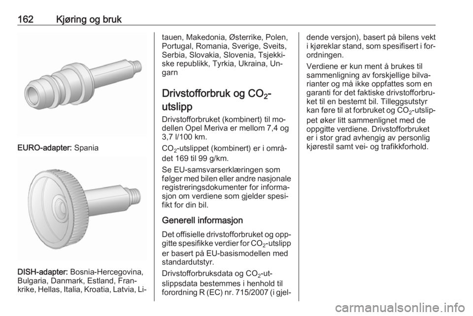 OPEL MERIVA 2016 Instruksjonsbok 162Kjøring og bruk
EURO-adapter: Spania
DISH-adapter: Bosnia-Hercegovina,
Bulgaria, Danmark, Estland, Fran‐ krike, Hellas, Italia, Kroatia, Latvia, Li‐
tauen, Makedonia, Østerrike, Polen,
Portug OPEL MERIVA 2016 Instruksjonsbok 162Kjøring og bruk
EURO-adapter: Spania
DISH-adapter: Bosnia-Hercegovina,
Bulgaria, Danmark, Estland, Fran‐ krike, Hellas, Italia, Kroatia, Latvia, Li‐
tauen, Makedonia, Østerrike, Polen,
Portug