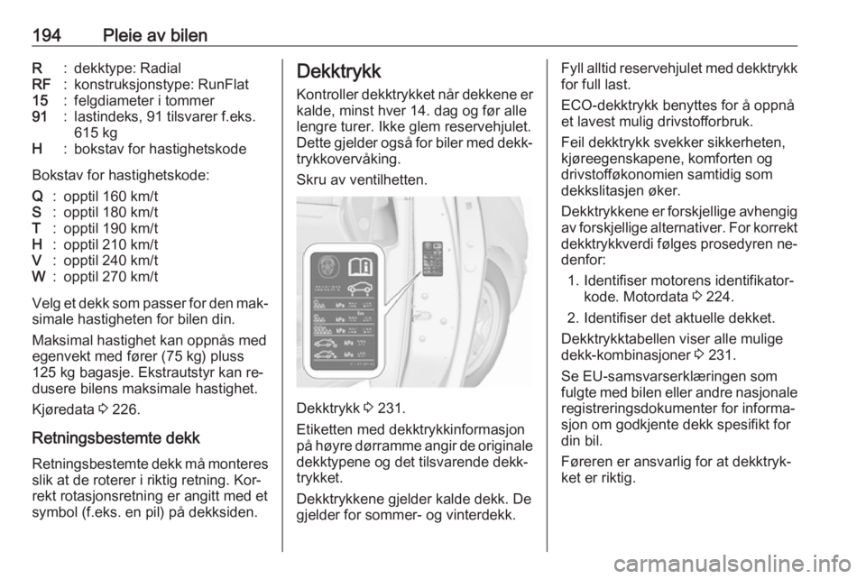 OPEL MERIVA 2016  Instruksjonsbok 194Pleie av bilenR:dekktype: RadialRF:konstruksjonstype: RunFlat15:felgdiameter i tommer91:lastindeks, 91 tilsvarer f.eks.
615 kgH:bokstav for hastighetskode
Bokstav for hastighetskode:
Q:opptil 160 k