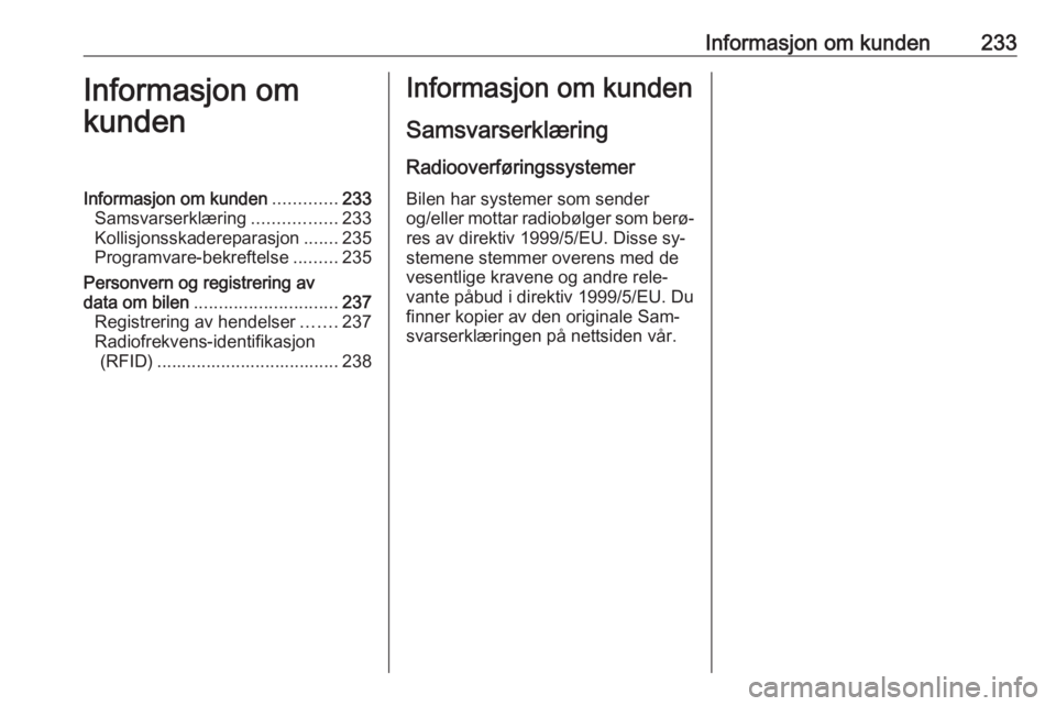 OPEL MERIVA 2016  Instruksjonsbok Informasjon om kunden233Informasjon om
kundenInformasjon om kunden .............233
Samsvarserklæring .................233
Kollisjonsskadereparasjon .......235
Programvare-bekreftelse .........235
Pe