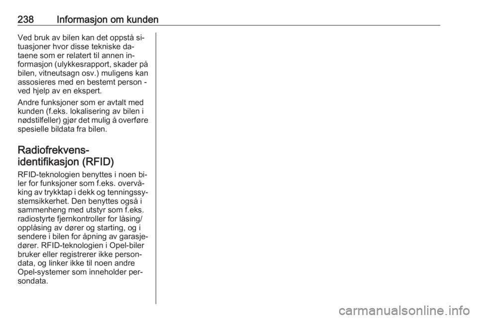 OPEL MERIVA 2016  Instruksjonsbok 238Informasjon om kundenVed bruk av bilen kan det oppstå si‐
tuasjoner hvor disse tekniske da‐
taene som er relatert til annen in‐ formasjon (ulykkesrapport, skader på bilen, vitneutsagn osv.)