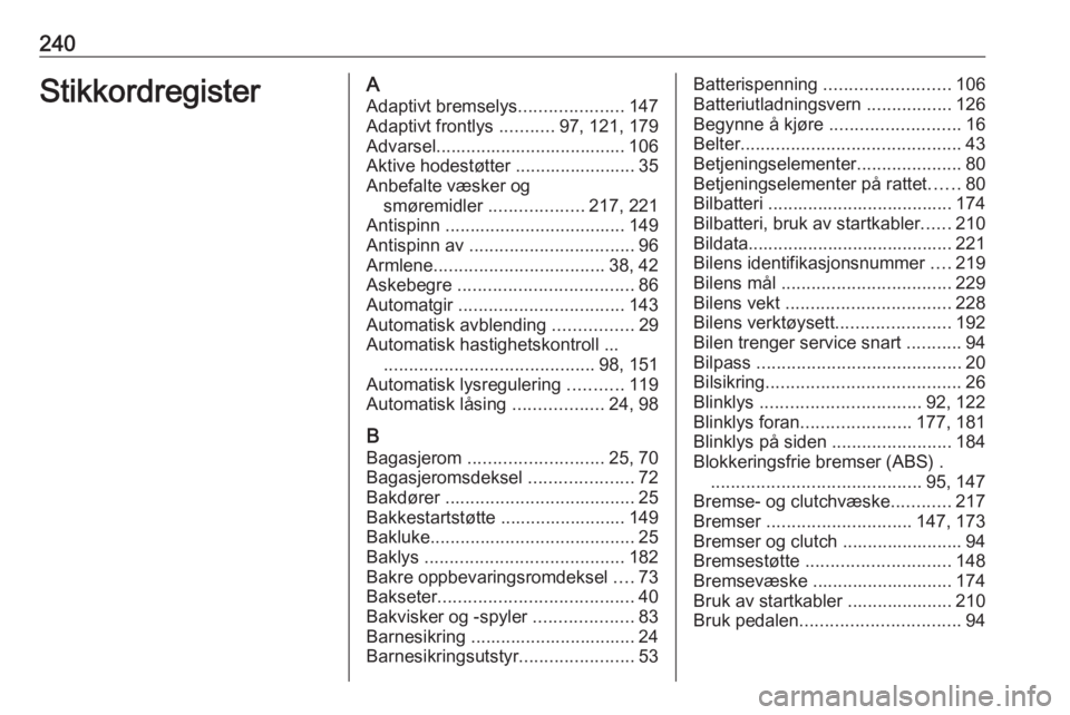 OPEL MERIVA 2016  Instruksjonsbok 240StikkordregisterAAdaptivt bremselys .....................147
Adaptivt frontlys  ...........97, 121, 179
Advarsel...................................... 106
Aktive hodestøtter ......................