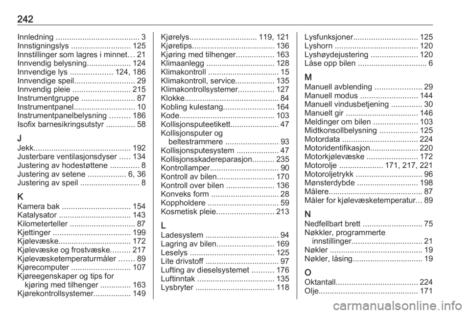 OPEL MERIVA 2016  Instruksjonsbok 242Innledning ...................................... 3
Innstigningslys  ........................... 125
Innstillinger som lagres i minnet ...21
Innvendig belysning ....................124
Innvendige l