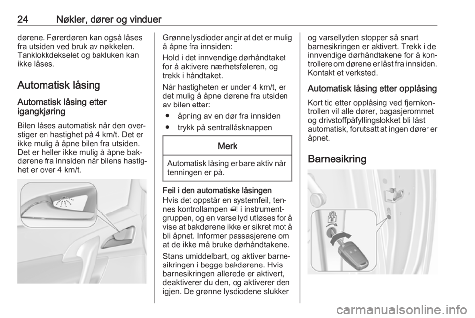 OPEL MERIVA 2016  Instruksjonsbok 24Nøkler, dører og vinduerdørene. Førerdøren kan også låses
fra utsiden ved bruk av nøkkelen. Tanklokkdekselet og bakluken kan
ikke låses.
Automatisk låsing Automatisk låsing etter
igangkj�