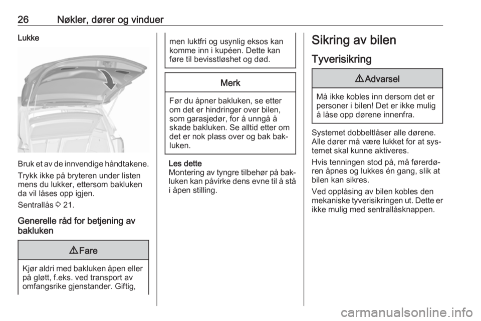 OPEL MERIVA 2016  Instruksjonsbok 26Nøkler, dører og vinduerLukke
Bruk et av de innvendige håndtakene.
Trykk ikke på bryteren under listen
mens du lukker, ettersom bakluken
da vil låses opp igjen.
Sentrallås  3 21.
Generelle rå