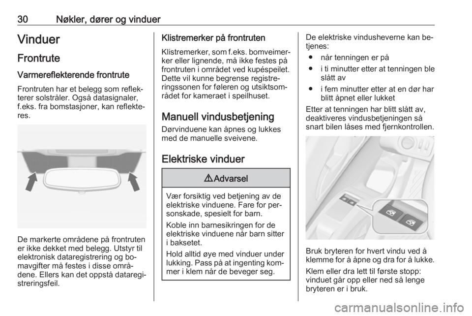 OPEL MERIVA 2016  Instruksjonsbok 30Nøkler, dører og vinduerVinduerFrontrute
Varmereflekterende frontrute Frontruten har et belegg som reflek‐
terer solstråler. Også datasignaler,
f.eks. fra bomstasjoner, kan reflekte‐ res.
De