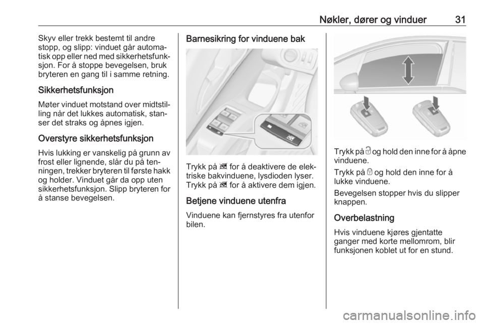 OPEL MERIVA 2016  Instruksjonsbok Nøkler, dører og vinduer31Skyv eller trekk bestemt til andre
stopp, og slipp: vinduet går automa‐
tisk opp eller ned med sikkerhetsfunk‐
sjon. For å stoppe bevegelsen, bruk
bryteren en gang ti
