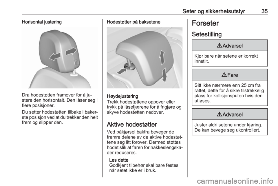 OPEL MERIVA 2016  Instruksjonsbok Seter og sikkerhetsutstyr35Horisontal justering
Dra hodestøtten framover for å ju‐
stere den horisontalt. Den låser seg i
flere posisjoner.
Du setter hodestøtten tilbake i baker‐
ste posisjon 