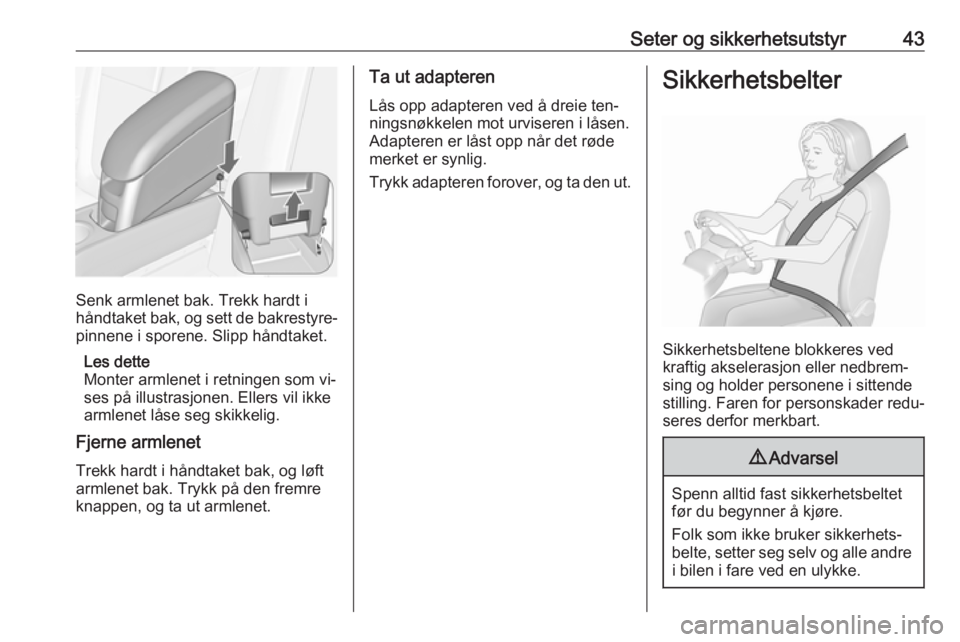 OPEL MERIVA 2016  Instruksjonsbok Seter og sikkerhetsutstyr43
Senk armlenet bak. Trekk hardt i
håndtaket bak, og sett de bakrestyre‐ pinnene i sporene. Slipp håndtaket.
Les dette
Monter armlenet i retningen som vi‐
ses på illus