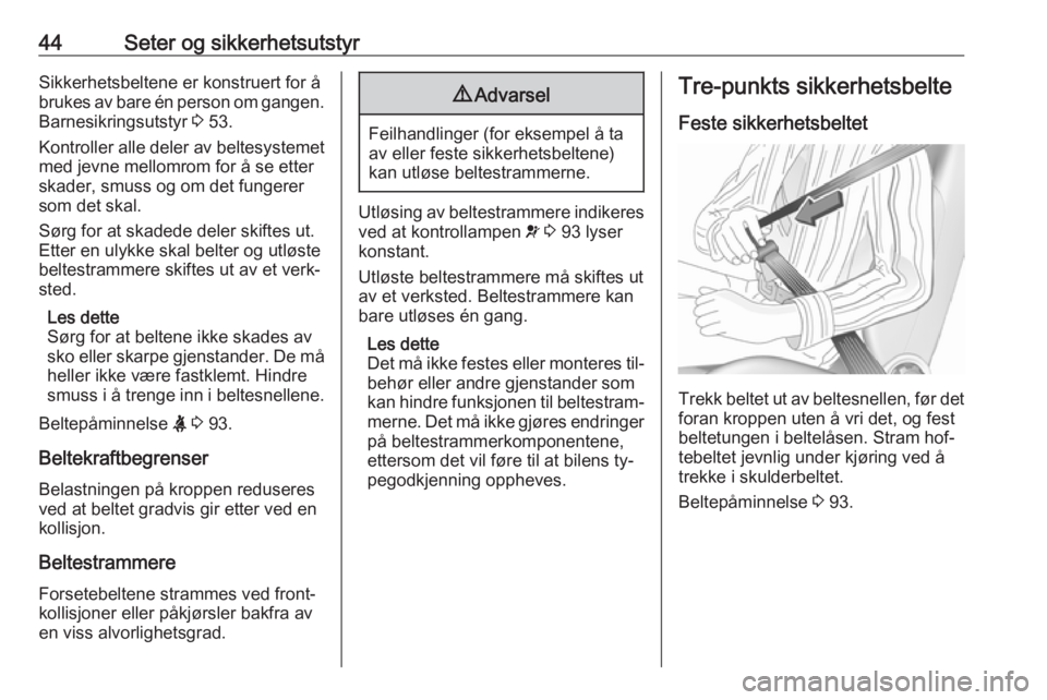 OPEL MERIVA 2016  Instruksjonsbok 44Seter og sikkerhetsutstyrSikkerhetsbeltene er konstruert for å
brukes av bare én person om gangen. Barnesikringsutstyr  3 53.
Kontroller alle deler av beltesystemet
med jevne mellomrom for å se e