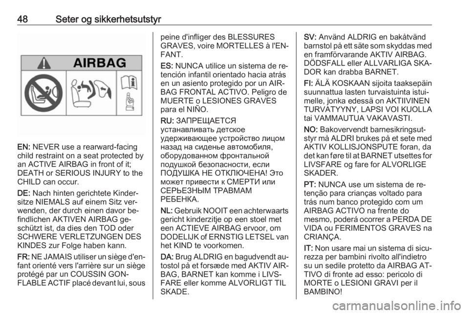 OPEL MERIVA 2016 Instruksjonsbok 48Seter og sikkerhetsutstyr
EN: NEVER use a rearward-facing
child restraint on a seat protected by
an ACTIVE AIRBAG in front of it;
DEATH or SERIOUS INJURY to the
CHILD can occur.
DE: Nach hinten ger OPEL MERIVA 2016 Instruksjonsbok 48Seter og sikkerhetsutstyr
EN: NEVER use a rearward-facing
child restraint on a seat protected by
an ACTIVE AIRBAG in front of it;
DEATH or SERIOUS INJURY to the
CHILD can occur.
DE: Nach hinten ger