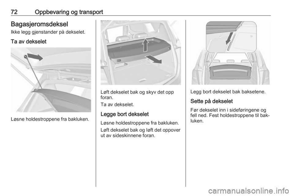 OPEL MERIVA 2016 Instruksjonsbok 72Oppbevaring og transportBagasjeromsdekselIkke legg gjenstander på dekselet.
Ta av dekselet
Løsne holdestroppene fra bakluken.
Løft dekselet bak og skyv det opp
foran.
Ta av dekselet.
Legge bort d OPEL MERIVA 2016 Instruksjonsbok 72Oppbevaring og transportBagasjeromsdekselIkke legg gjenstander på dekselet.
Ta av dekselet
Løsne holdestroppene fra bakluken.
Løft dekselet bak og skyv det opp
foran.
Ta av dekselet.
Legge bort d