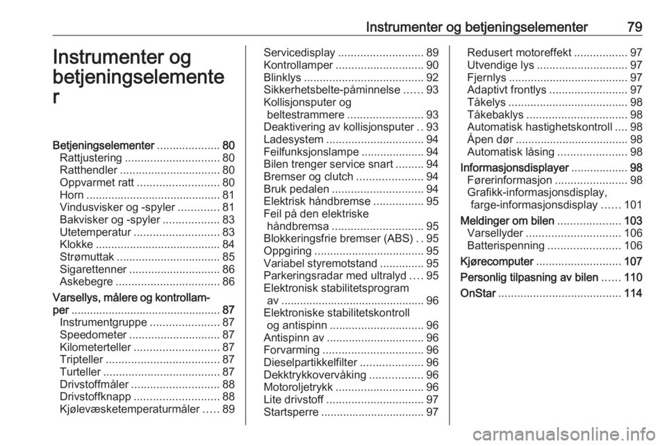 OPEL MERIVA 2016 Instruksjonsbok Instrumenter og betjeningselementer79Instrumenter og
betjeningselemente
rBetjeningselementer ....................80
Rattjustering .............................. 80
Ratthendler ........................ OPEL MERIVA 2016 Instruksjonsbok Instrumenter og betjeningselementer79Instrumenter og
betjeningselemente
rBetjeningselementer ....................80
Rattjustering .............................. 80
Ratthendler ........................
