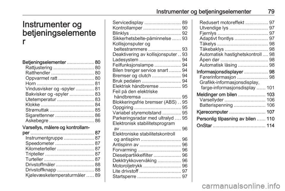 OPEL MERIVA 2016  Instruksjonsbok Instrumenter og betjeningselementer79Instrumenter og
betjeningselemente
rBetjeningselementer ....................80
Rattjustering .............................. 80
Ratthendler ........................
