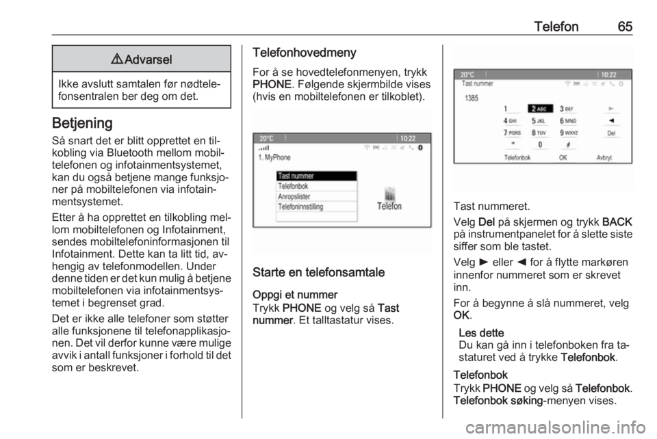 OPEL MERIVA 2016.5  Brukerhåndbok for infotainmentsystem Telefon659Advarsel
Ikke avslutt samtalen før nødtele‐
fonsentralen ber deg om det.
Betjening
Så snart det er blitt opprettet en til‐
kobling via Bluetooth mellom mobil‐
telefonen og infotainm