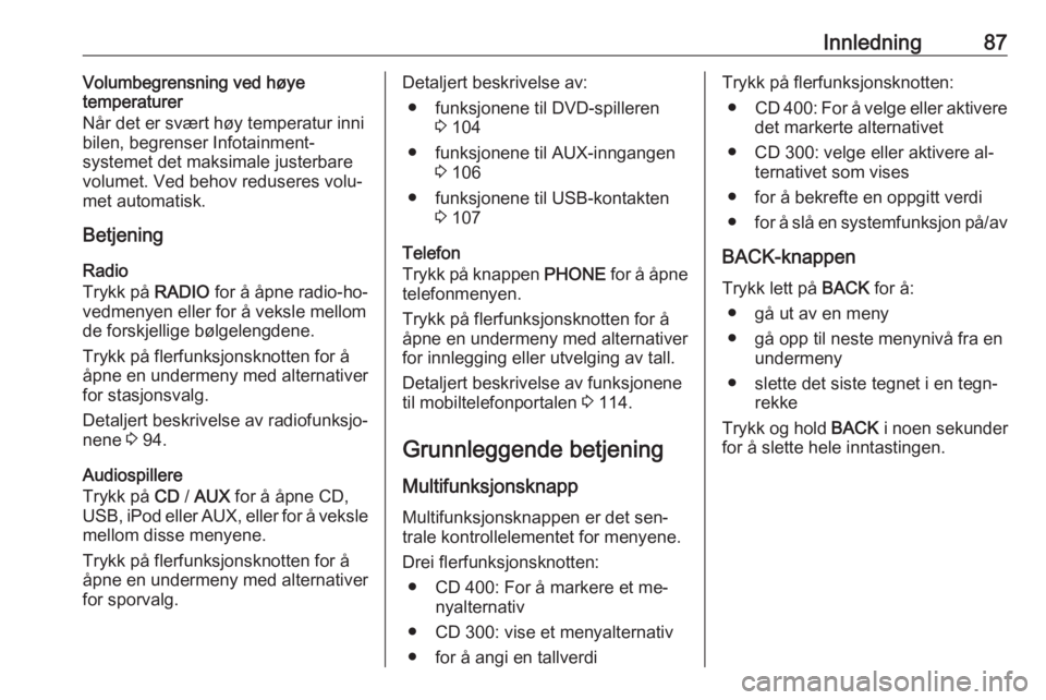 OPEL MERIVA 2016.5  Brukerhåndbok for infotainmentsystem Innledning87Volumbegrensning ved høye
temperaturer
Når det er svært høy temperatur inni bilen, begrenser Infotainment-
systemet det maksimale justerbare
volumet. Ved behov reduseres volu‐
met au