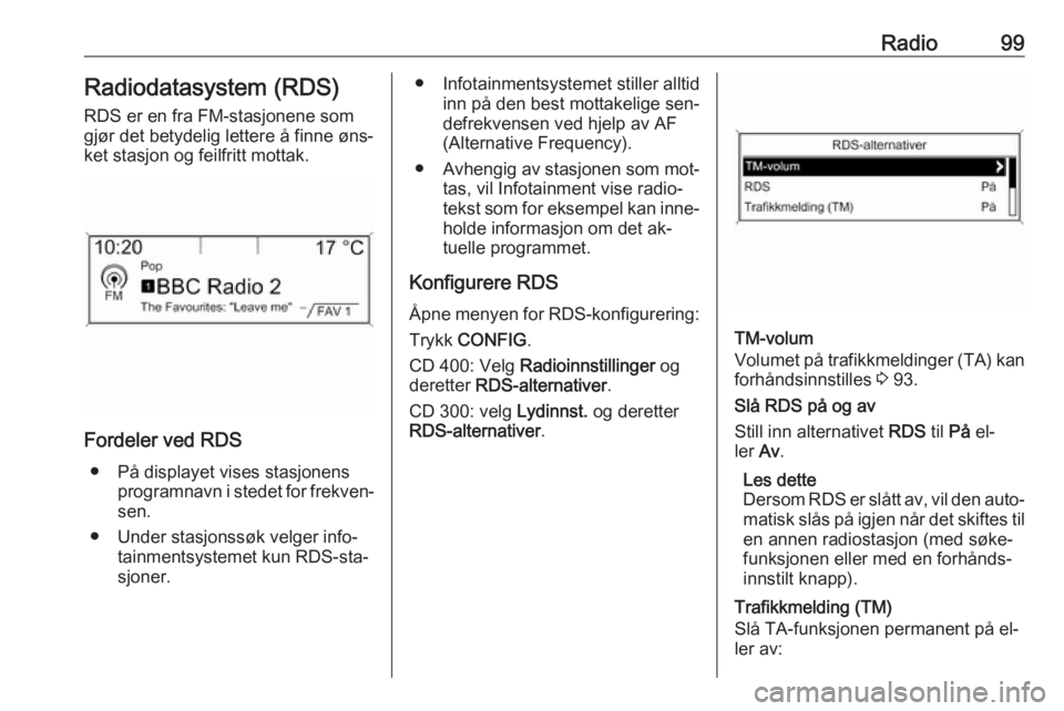 OPEL MERIVA 2016.5 Brukerhåndbok for infotainmentsystem Radio99Radiodatasystem (RDS)RDS er en fra FM-stasjonene som
gjør det betydelig lettere å finne øns‐
ket stasjon og feilfritt mottak.
Fordeler ved RDS
● På displayet vises stasjonens programnav OPEL MERIVA 2016.5 Brukerhåndbok for infotainmentsystem Radio99Radiodatasystem (RDS)RDS er en fra FM-stasjonene som
gjør det betydelig lettere å finne øns‐
ket stasjon og feilfritt mottak.
Fordeler ved RDS
● På displayet vises stasjonens programnav