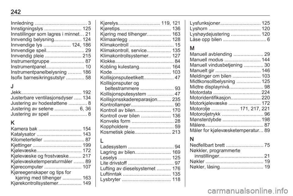 OPEL MERIVA 2016.5  Instruksjonsbok 242Innledning ...................................... 3
Innstigningslys  ........................... 125
Innstillinger som lagres i minnet ...21
Innvendig belysning ....................124
Innvendige l