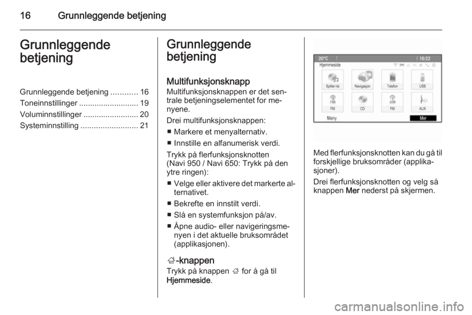 OPEL MOKKA 2014 Brukerhåndbok for infotainmentsystem 16Grunnleggende betjeningGrunnleggende
betjeningGrunnleggende betjening ............16
Toneinnstillinger ........................... 19
Voluminnstillinger ......................... 20
Systeminnstillin OPEL MOKKA 2014 Brukerhåndbok for infotainmentsystem 16Grunnleggende betjeningGrunnleggende
betjeningGrunnleggende betjening ............16
Toneinnstillinger ........................... 19
Voluminnstillinger ......................... 20
Systeminnstillin