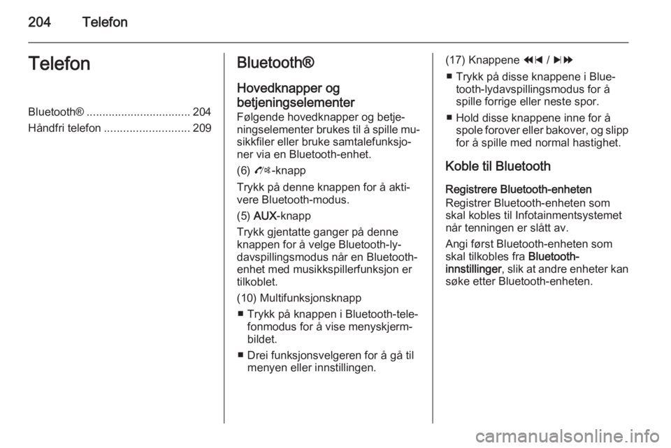 OPEL MOKKA 2014 Brukerhåndbok for infotainmentsystem 204TelefonTelefonBluetooth®................................. 204
Håndfri telefon ........................... 209Bluetooth®
Hovedknapper og
betjeningselementer
Følgende hovedknapper og betje‐ nin OPEL MOKKA 2014 Brukerhåndbok for infotainmentsystem 204TelefonTelefonBluetooth®................................. 204
Håndfri telefon ........................... 209Bluetooth®
Hovedknapper og
betjeningselementer
Følgende hovedknapper og betje‐ nin