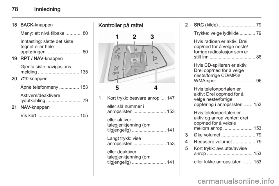 OPEL MOKKA 2014 Brukerhåndbok for infotainmentsystem 78Innledning
18 BACK-knappen
Meny: ett nivå tilbake ............80
Inntasting: slette det siste
tegnet eller hele
oppføringen ........................... 80
19 RPT / NAV -knappen
Gjenta siste naviga OPEL MOKKA 2014 Brukerhåndbok for infotainmentsystem 78Innledning
18 BACK-knappen
Meny: ett nivå tilbake ............80
Inntasting: slette det siste
tegnet eller hele
oppføringen ........................... 80
19 RPT / NAV -knappen
Gjenta siste naviga