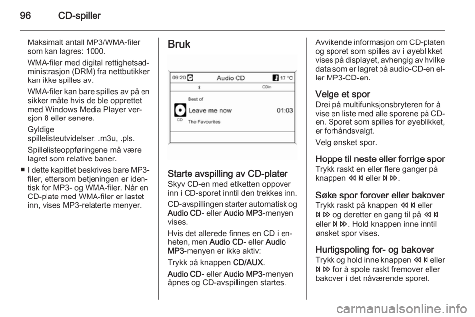 OPEL MOKKA 2014 Brukerhåndbok for infotainmentsystem 96CD-spiller
Maksimalt antall MP3/WMA-filer
som kan lagres: 1000.
WMA-filer med digital rettighetsad‐
ministrasjon (DRM) fra nettbutikker
kan ikke spilles av.
WMA-filer kan bare spilles av på en
si OPEL MOKKA 2014 Brukerhåndbok for infotainmentsystem 96CD-spiller
Maksimalt antall MP3/WMA-filer
som kan lagres: 1000.
WMA-filer med digital rettighetsad‐
ministrasjon (DRM) fra nettbutikker
kan ikke spilles av.
WMA-filer kan bare spilles av på en
si