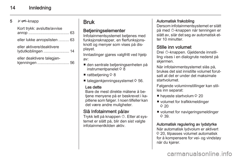 OPEL MOKKA 2014.5  Brukerhåndbok for infotainmentsystem 14Innledning
5xn -knapp
Kort trykk: avslutte/avvise
anrop ..................................... 63
eller lukke anropslisten .........63
eller aktivere/deaktivere
lydutkoblingen .......................