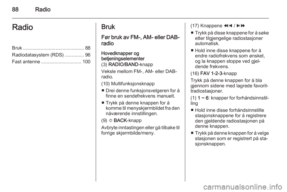 OPEL MOKKA 2014.5 Brukerhåndbok for infotainmentsystem 88RadioRadioBruk............................................. 88
Radiodatasystem (RDS) ..............96
Fast antenne .............................. 100Bruk
Før bruk av FM-, AM- eller DAB- radio
Hoved OPEL MOKKA 2014.5 Brukerhåndbok for infotainmentsystem 88RadioRadioBruk............................................. 88
Radiodatasystem (RDS) ..............96
Fast antenne .............................. 100Bruk
Før bruk av FM-, AM- eller DAB- radio
Hoved