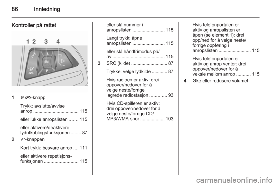 OPEL MOKKA 2015 Brukerhåndbok for infotainmentsystem 86Innledning
Kontroller på rattet
1xn -knapp
Trykk: avslutte/avvise
anrop ................................... 115
eller lukke anropslisten .......115
eller aktivere/deaktivere
lydutkoblingsfunksjonen OPEL MOKKA 2015 Brukerhåndbok for infotainmentsystem 86Innledning
Kontroller på rattet
1xn -knapp
Trykk: avslutte/avvise
anrop ................................... 115
eller lukke anropslisten .......115
eller aktivere/deaktivere
lydutkoblingsfunksjonen