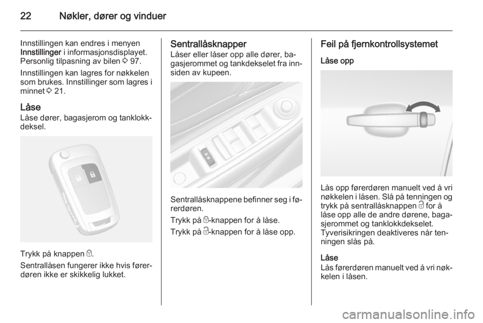 OPEL MOKKA 2015  Instruksjonsbok 22Nøkler, dører og vinduer
Innstillingen kan endres i menyen
Innstillinger  i informasjonsdisplayet.
Personlig tilpasning av bilen  3 97.
Innstillingen kan lagres for nøkkelen
som brukes. Innstilli