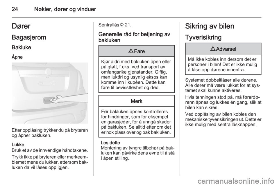 OPEL MOKKA 2015  Instruksjonsbok 24Nøkler, dører og vinduerDører
Bagasjerom Bakluke
Åpne
Etter opplåsing trykker du på bryteren
og åpner bakluken.
Lukke
Bruk et av de innvendige håndtakene.
Trykk ikke på bryteren eller merke
