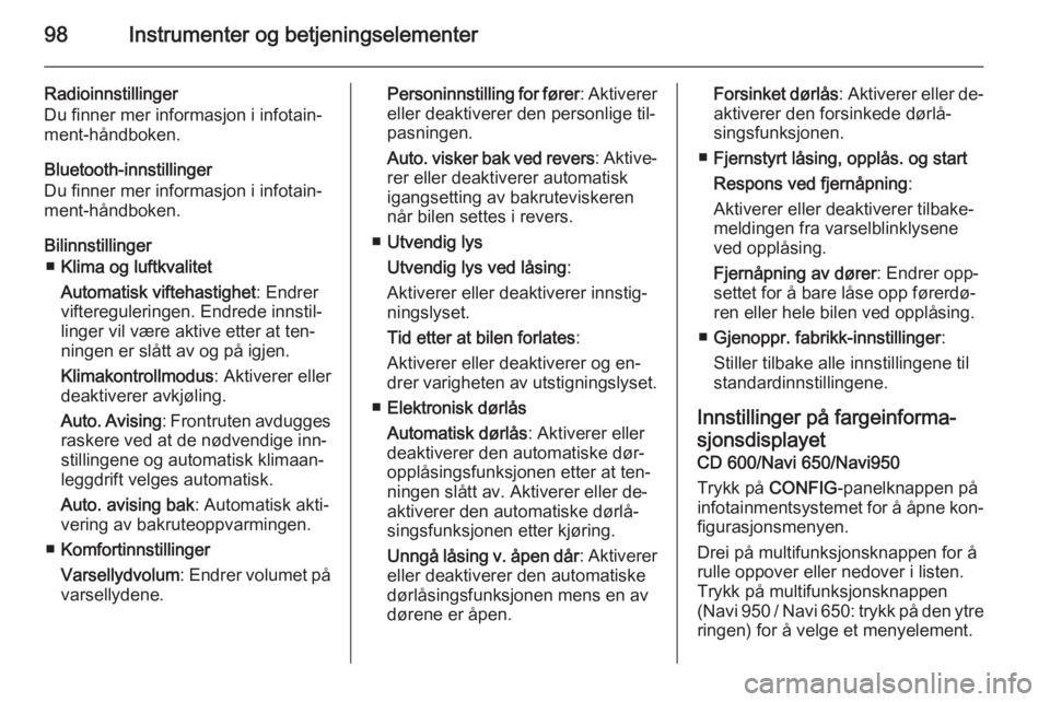 OPEL MOKKA 2015  Instruksjonsbok 98Instrumenter og betjeningselementer
Radioinnstillinger
Du finner mer informasjon i infotain‐ ment-håndboken.
Bluetooth-innstillinger
Du finner mer informasjon i infotain‐
ment-håndboken.
Bilin